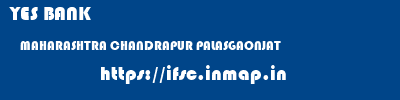 YES BANK  MAHARASHTRA CHANDRAPUR PALASGAONJAT   ifsc code